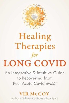 Healing Therapies for Long Covid: An Integrative and Intuitive Guide to Recovering from Post-Acute Covid (McCoy Vir)(Paperback)