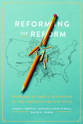 Reforming the Reform: Problems of Public Schooling in the American Welfare State (Moffitt Susan L.)(Paperback)