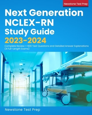 Next Generation NCLEX-RN Study Guide 2023-2024: Complete Review + 600 Test Questions and Detailed Answer Explanations (4 Full-Length Exams) (Test Prep Newstone)(Paperback)