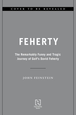 Feherty: The Remarkably Funny and Tragic Journey of Golf's David Feherty (Feinstein John)(Pevná vazba)