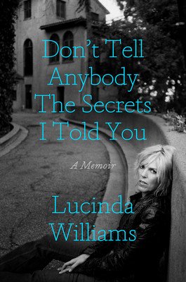 Don't Tell Anybody the Secrets I Told You: A Memoir (Williams Lucinda)(Pevná vazba)