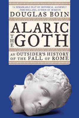 Alaric the Goth: An Outsider's History of the Fall of Rome (Boin Douglas)(Paperback)