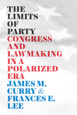The Limits of Party: Congress and Lawmaking in a Polarized Era (Curry James M.)(Paperback)