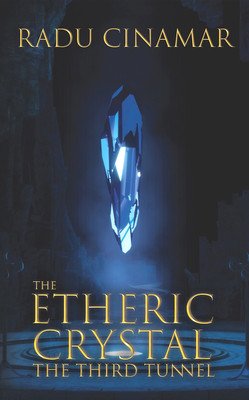 The Etheric Crystal: The Third Tunnel (Radu Cinamar)(Paperback)