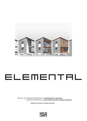 Alejandro Aravena: Elemental: Incremental Housing and Participatory Design Manual (Aravena Alejandro)(Paperback)