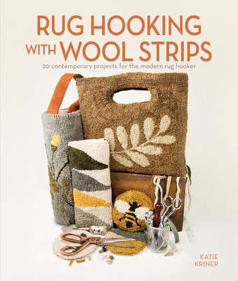 Rug Hooking with Wool Strips: 20 Contemporary Projects for the Modern Rug Hooker (Kriner Katie)(Paperback)