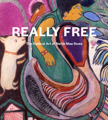 Really Free: The Radical Art of Nellie Mae Rowe (Rowe Nellie Mae)(Pevná vazba)