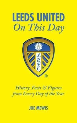 Leeds United on This Day: History, Facts & Figures from Every Day of the Year (Mewis Joe)(Pevná vazba)