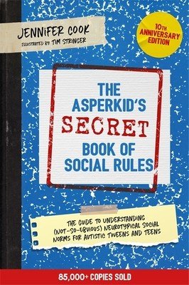 The Asperkid's (Secret) Book of Social Rules, 10th Anniversary Edition: The Handbook of (Not-So-Obvious) Neurotypical Social Guidelines for Autistic T (Cook Jennifer)(Paperback)