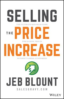 Selling the Price Increase: The Ultimate B2B Field Guide for Raising Prices Without Losing Customers (Blount Jeb)(Pevná vazba)