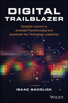 Digital Trailblazer: Essential Lessons to Jumpstart Transformation and Accelerate Your Technology Leadership (Sacolick Isaac)(Pevná vazba)