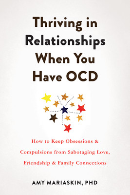 Thriving in Relationships When You Have Ocd: How to Keep Obsessions and Compulsions from Sabotaging Love, Friendship, and Family Connections (Mariaskin Amy)(Paperback)