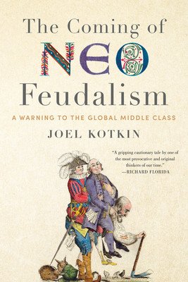 The Coming of Neo-Feudalism: A Warning to the Global Middle Class (Kotkin Joel)(Paperback)