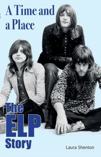 A Time and a Place: The ELP Story (Shenton Laura)(Paperback)
