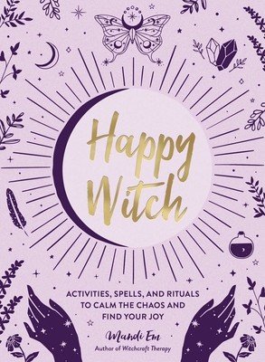 Happy Witch: Activities, Spells, and Rituals to Calm the Chaos and Find Your Joy (Em Mandi)(Pevná vazba)