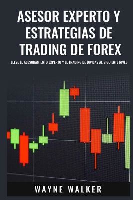 Asesor Experto y Estrategias de Trading de Forex: Lleve El Asesoramiento Experto y El Trading De Divisas al Siguiente Nivel (Walker Wayne)(Paperback)