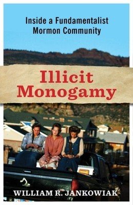 Illicit Monogamy: How Romantic Love Undermines Polygamy in a Fundamentalist Mormon Community (Jankowiak William R.)(Paperback)