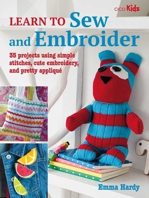 Learn to Sew and Embroider: 35 Projects Using Simple Stitches, Cute Embroidery, and Pretty Appliqu (Hardy Emma)(Paperback)