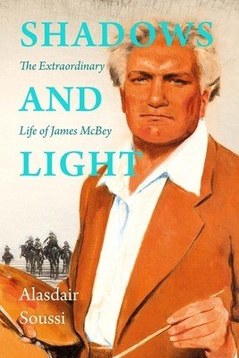 Shadows and Light: The Life of James McBey (Soussi Alasdair)(Pevná vazba)