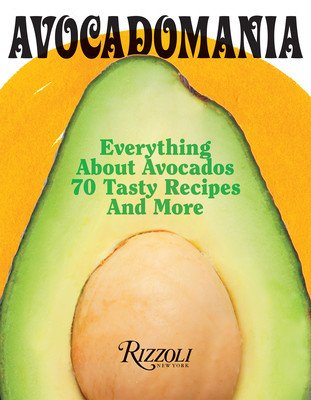 Avocadomania: Everything about Avocados from Aztec Delicacy to Superfood: Recipes, Skincare, Lore, & More (Holtz Dborah)(Pevná vazba)