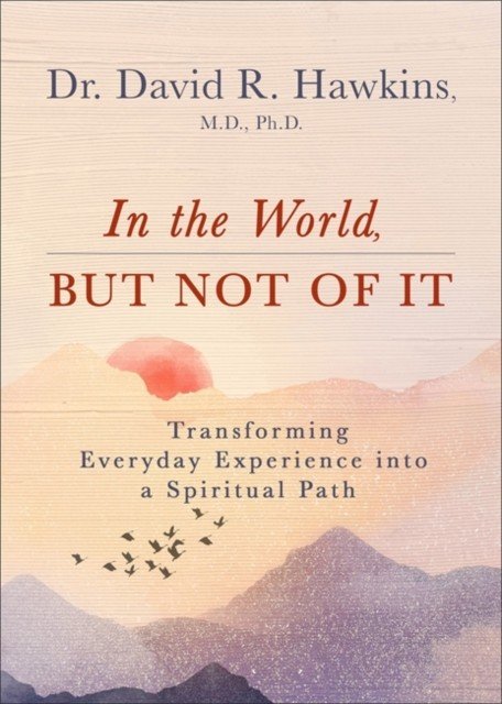 In the World, But Not of It - Transforming Everyday Experience into a Spiritual Path (Hawkins David R.)(Paperback / softback)