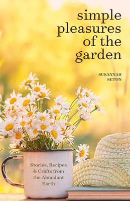 Simple Pleasures of the Garden: A Seasonal Self-Care Book for Living Well Year-Round (Simple Joys and Herbal Healing) (Seton Susannah)(Paperback)