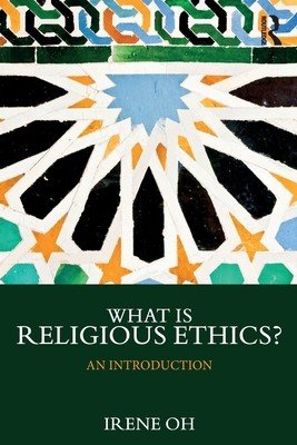 What Is Religious Ethics?: An Introduction (Oh Irene)(Paperback)