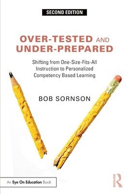 Over-Tested and Under-Prepared: Shifting from One-Size-Fits-All Instruction to Personalized Competency Based Learning (Sornson Bob)(Paperback)