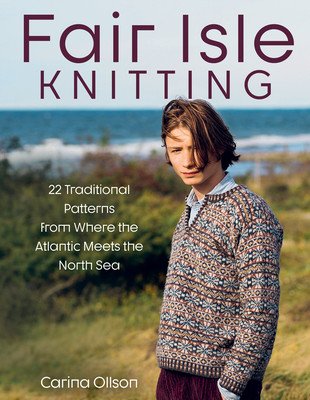 Fair Isle Knitting: 22 Traditional Patterns from Where the Atlantic Meets the North Sea (Olsson Carina)(Pevná vazba)