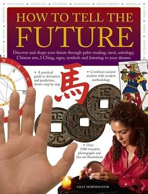How to Tell the Future: Discover and Shape Your Future Through Palm-Reading, Tarot, Astrology, Chinese Arts, I Ching, Signs, Symbols and Liste (Morningstar Sally)(Paperback)