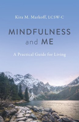 Mindfulness and Me: A Practical Guide for Living (Kira M. Markoff Lcsw-C)(Paperback)