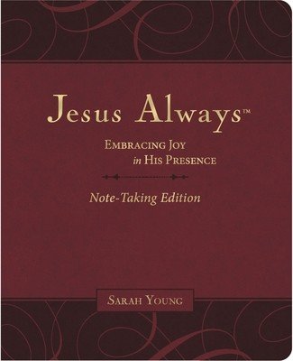 Jesus Always Note-Taking Edition, Leathersoft, Burgundy, with Full Scriptures: Embracing Joy in His Presence (a 365-Day Devotional) (Young Sarah)(Imitation Leather)