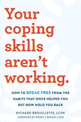 Your Coping Skills Aren't Working: How to Break Free from the Habits That Once Helped You But Now Hold You Back (Brouillette Richard)(Paperback)