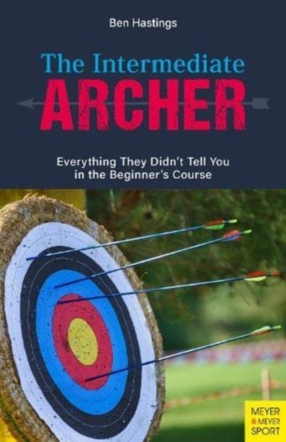 The Intermediate Archer: Everything They Didn't Tell You in the Beginner's Course (Hastings Ben)(Paperback)