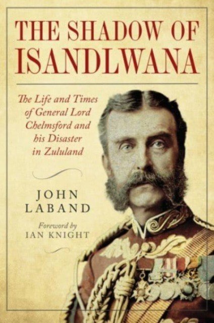 In the Shadow of Isandlwana: The Life and Times of General Lord Chelmsford and His Disaster in Zululand (Laband John)(Pevná vazba)