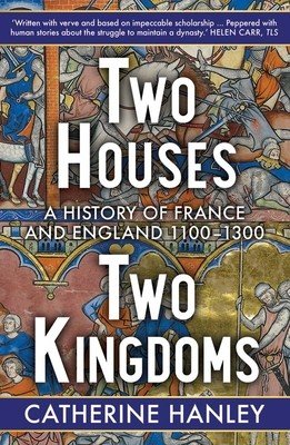 Two Houses, Two Kingdoms: A History of France and England, 1100-1300 (Hanley Catherine)(Paperback)