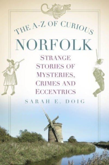 A-Z of Curious Norfolk - Strange Stories of Mysteries, Crimes and Eccentrics (Doig Sarah E.)(Paperback / softback)