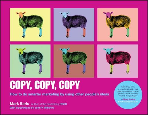 Copy, Copy, Copy: How to Do Smarter Marketing by Using Other People's Ideas (Earls Mark)(Paperback)