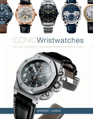 Iconic Wristwatches: The Most-Successful Watches by Legendary Manufacturers (James Herbert)(Pevná vazba)