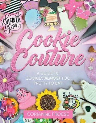 Cookie Couture: A Guide to Cookies Almost Too Pretty to Eat (Froese Corianne)(Paperback)