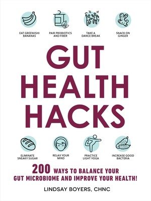 Gut Health Hacks: 200 Ways to Balance Your Gut Microbiome and Improve Your Health! (Boyers Lindsay)(Paperback)