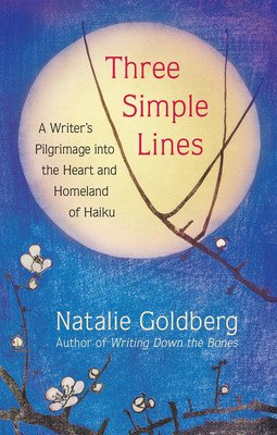 Three Simple Lines: A Writer's Pilgrimage Into the Heart and Homeland of Haiku (Goldberg Natalie)(Pevná vazba)