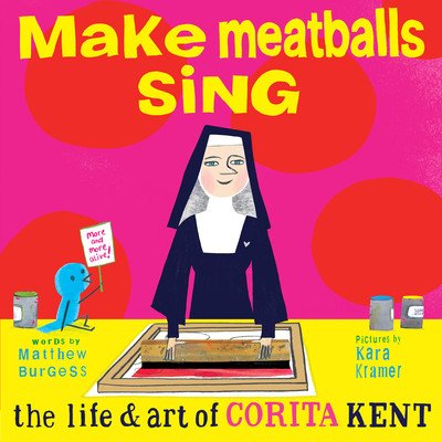 Make Meatballs Sing: The Life and Art of Corita Kent (Kramer Kara)(Pevná vazba)
