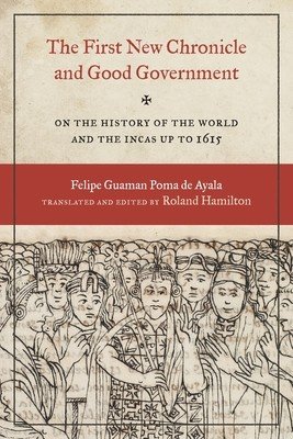 The First New Chronicle and Good Government: On the History of the World and the Incas Up to 1615 (Guaman Poma De Ayala Felipe)(Paperback)
