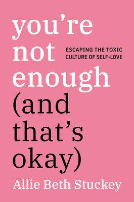 You're Not Enough (and That's Okay): Escaping the Toxic Culture of Self-Love (Stuckey Allie Beth)(Pevná vazba)