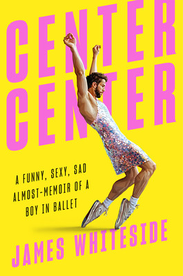 Center Center: A Funny, Sexy, Sad Almost-Memoir of a Boy in Ballet (Whiteside James)(Pevná vazba)