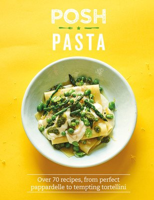 Posh Pasta: Over 70 Recipes, from Perfect Pappardelle to Tempting Tortellini (Spence Phillippa)(Pevná vazba)
