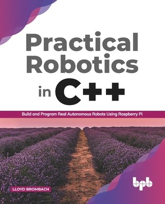 Practical Robotics in C++: Build and Program Real Autonomous Robots Using Raspberry Pi (English Edition) (Brombach Lloyd)(Paperback)