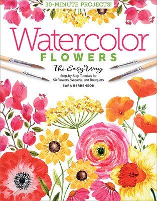 Watercolor the Easy Way Flowers: Step-By-Step Tutorials for 50 Flowers, Wreaths, and Bouquets (Berrenson Sara)(Paperback)