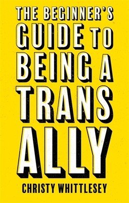 The Beginner's Guide to Being a Trans Ally (Whittlesey Christy)(Paperback)